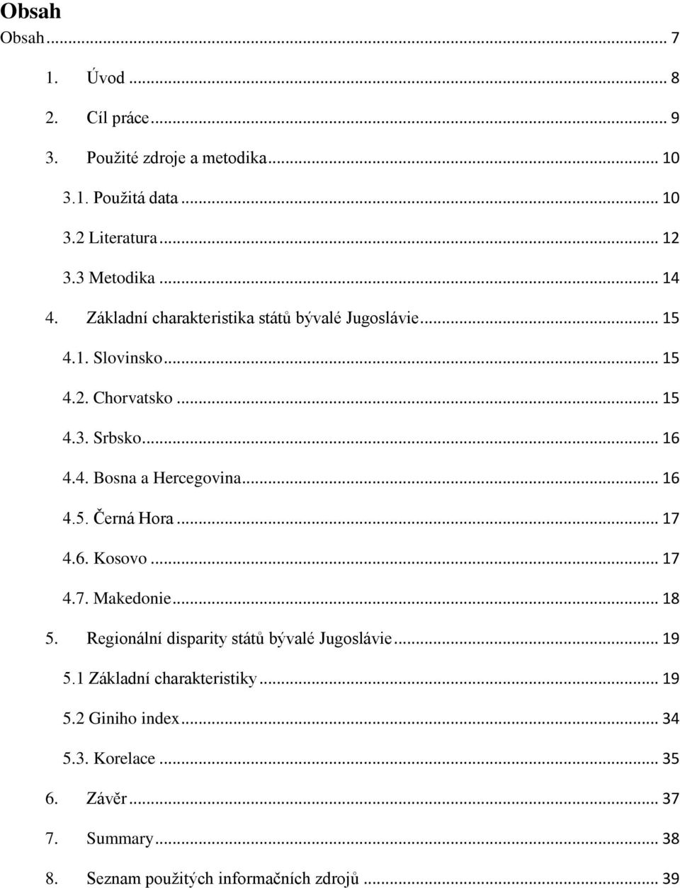 .. 16 4.5. Černá Hora... 17 4.6. Kosovo... 17 4.7. Makedonie... 18 5. Regionální disparity států bývalé Jugoslávie... 19 5.