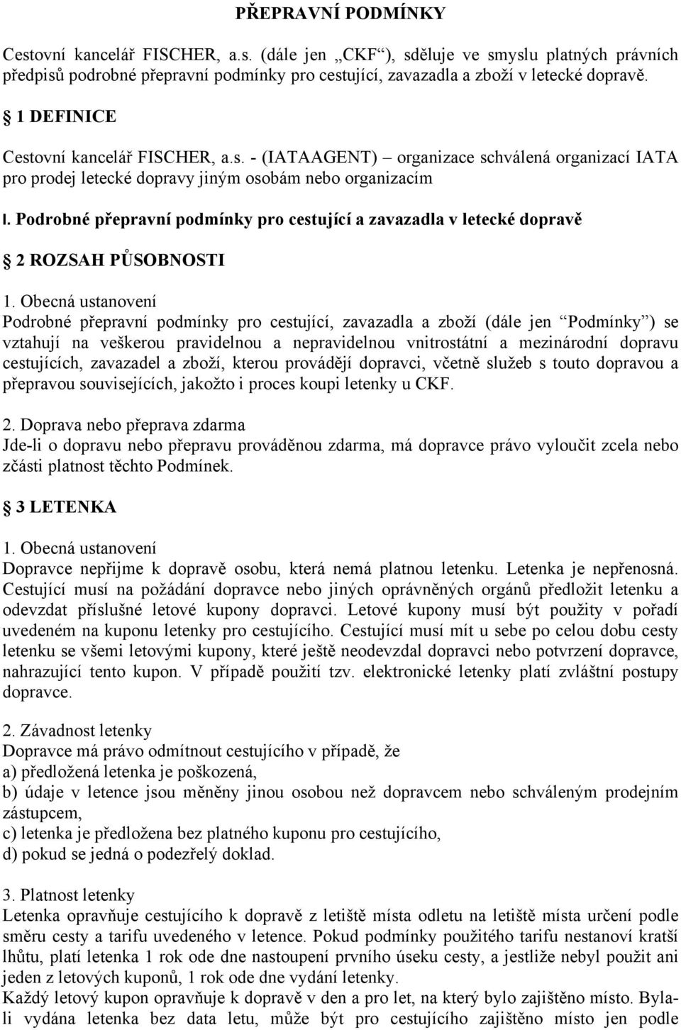 Podrobné přepravní podmínky pro cestující a zavazadla v letecké dopravě 2 ROZSAH PŮSOBNOSTI Podrobné přepravní podmínky pro cestující, zavazadla a zboží (dále jen Podmínky ) se vztahují na veškerou