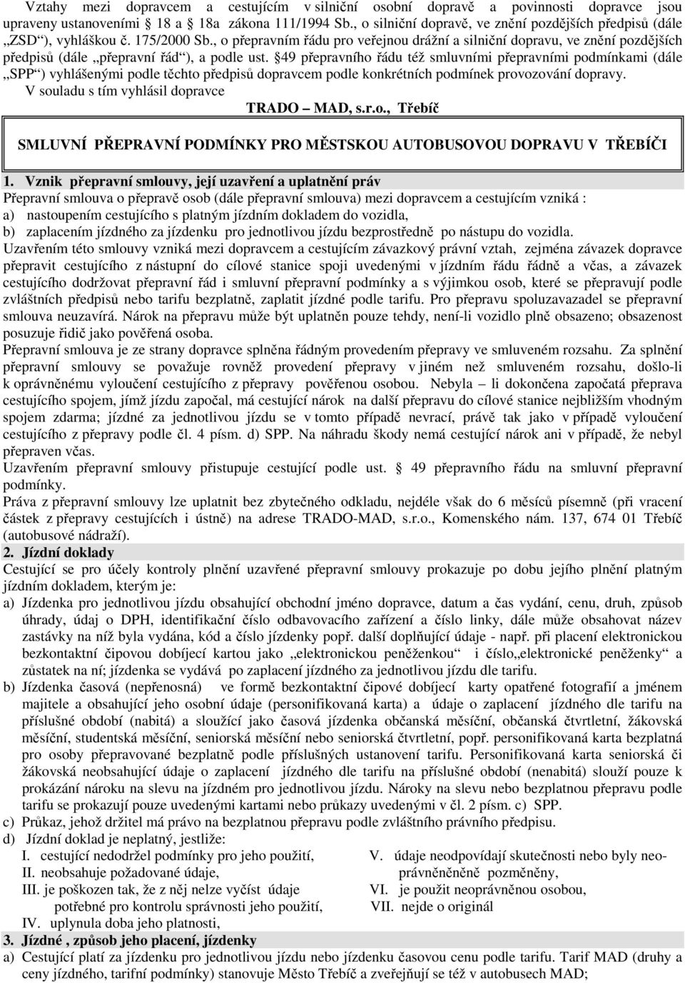 , o přepravním řádu pro veřejnou drážní a silniční dopravu, ve znění pozdějších předpisů (dále přepravní řád ), a podle ust.