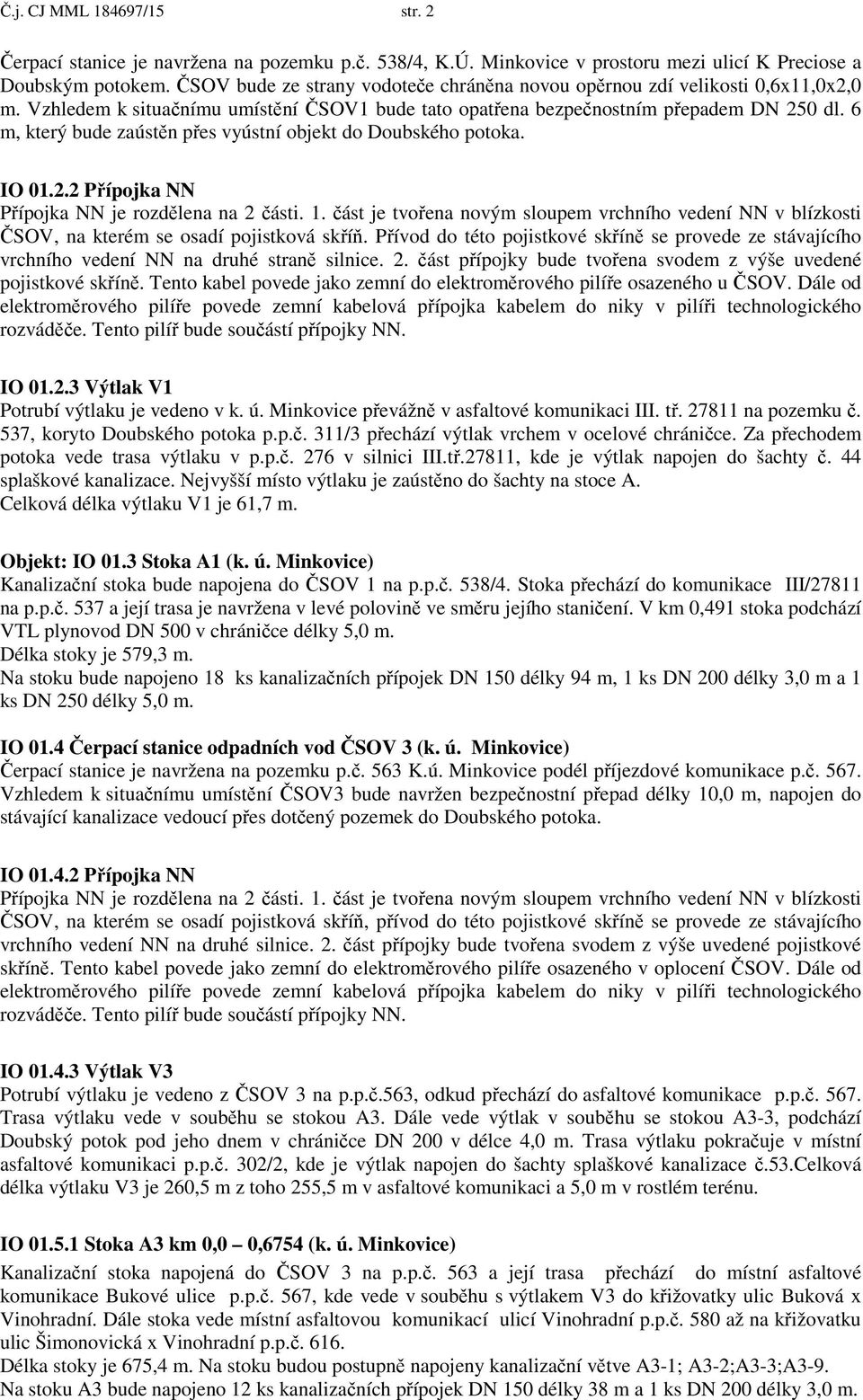 6 m, který bude zaúst n p es vyústní objekt do Doubského potoka. IO 01.2.2 P ípojka NN P ípojka NN je rozd lena na 2 ásti. 1.