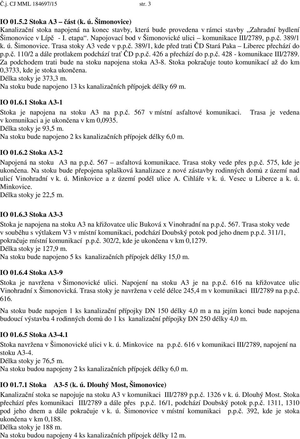 p.. 426 a p echází do p.p.. 428 - komunikace III/2789. Za podchodem trati bude na stoku napojena stoka A3-8. Stoka pokra uje touto komunikací až do km 0,3733, kde je stoka ukon ena.