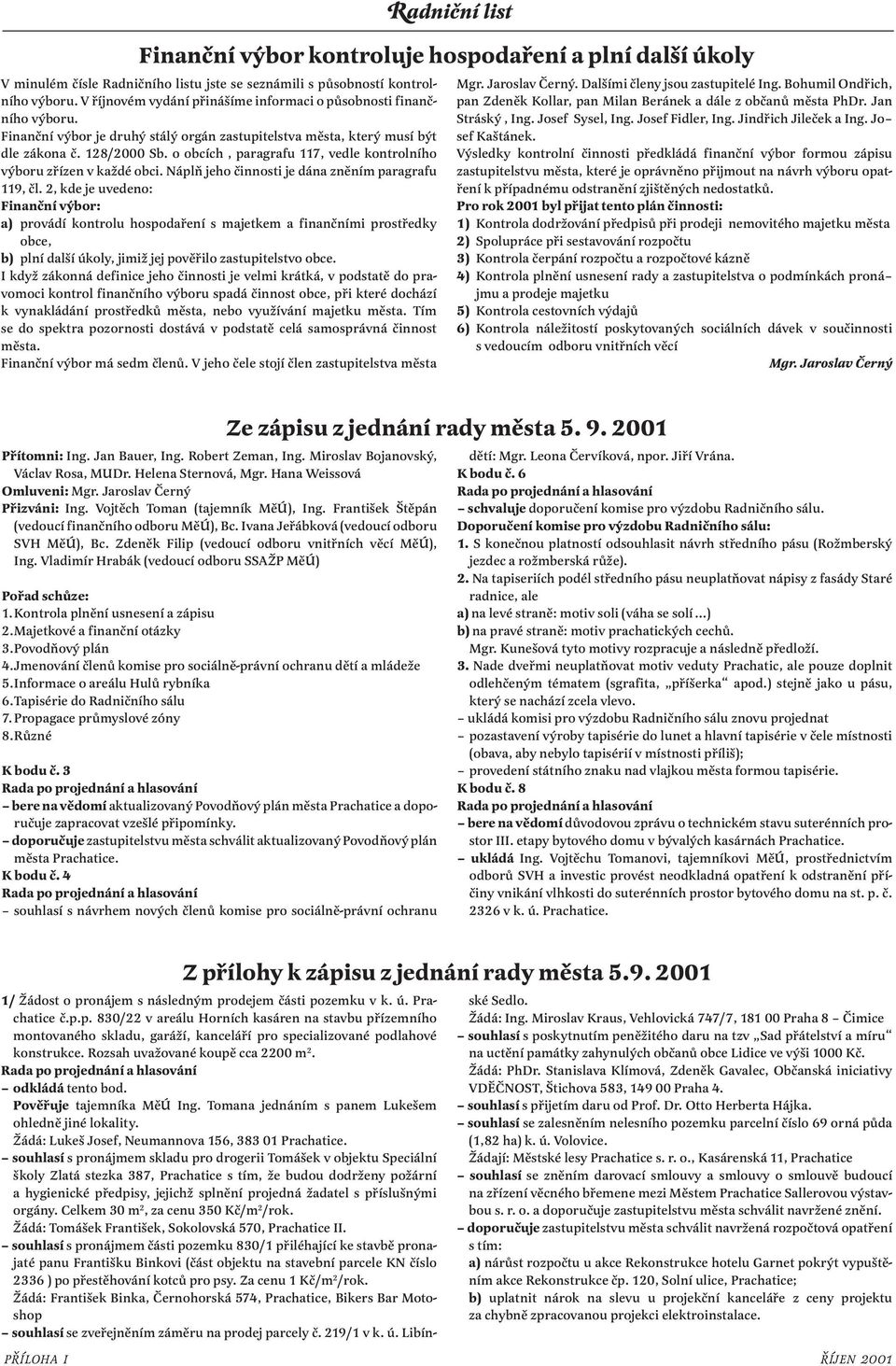 o obcích, paragrafu 117, vedle kontrolního výboru zřízen v každé obci. Náplň jeho činnosti je dána zněním paragrafu 119, čl.