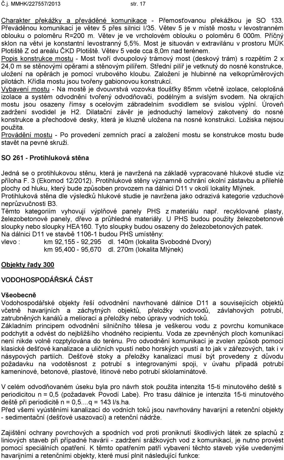 Most je situován v extravilánu v prostoru MÚK Plotiště Z od areálu ČKD Plotiště. Větev 5 vede cca 8,0m nad terénem.