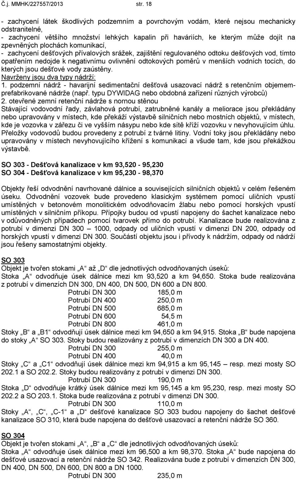 plochách komunikací, - zachycení dešťových přívalových srážek, zajištění regulovaného odtoku dešťových vod, tímto opatřením nedojde k negativnímu ovlivnění odtokových poměrů v menších vodních tocích,