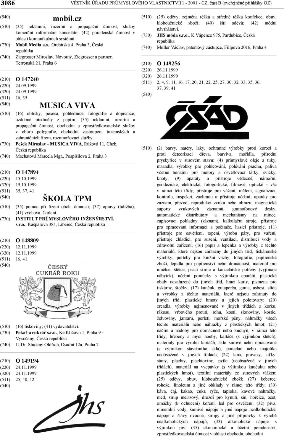 , služby komerční informační kanceláře; (42) poradenská činnost v oblasti komunikačních systémů. Mobil Media a.s., Orebitská 4, Praha 3, Česká Ziegrosser Miroslav, Novotný, Ziegrosser a partner,