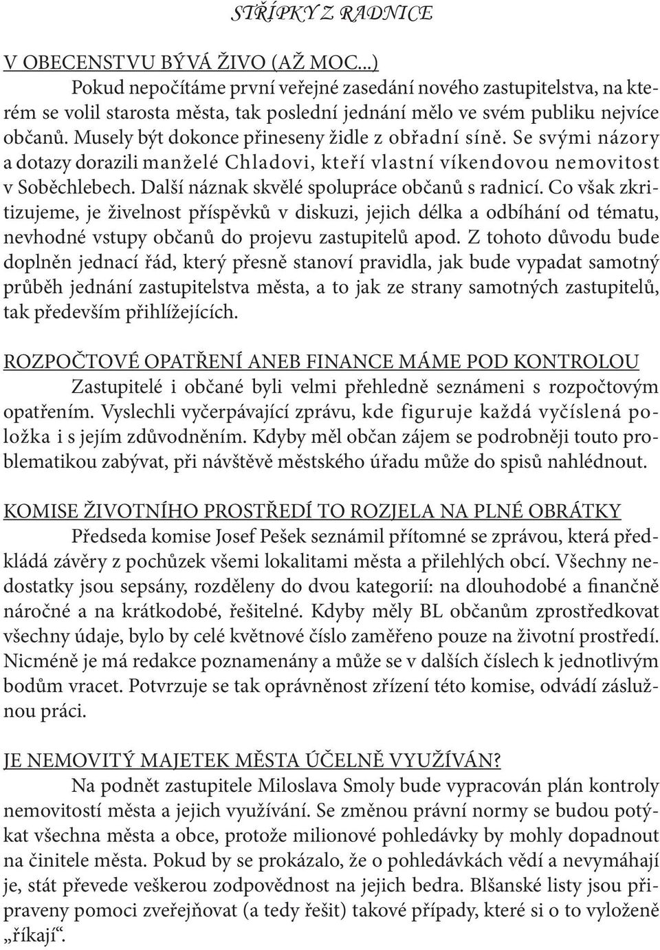 Musely být dokonce přineseny židle z obřadní síně. Se svými názory a dotazy dorazili manželé Chladovi, kteří vlastní víkendovou nemovitost v Soběchlebech.