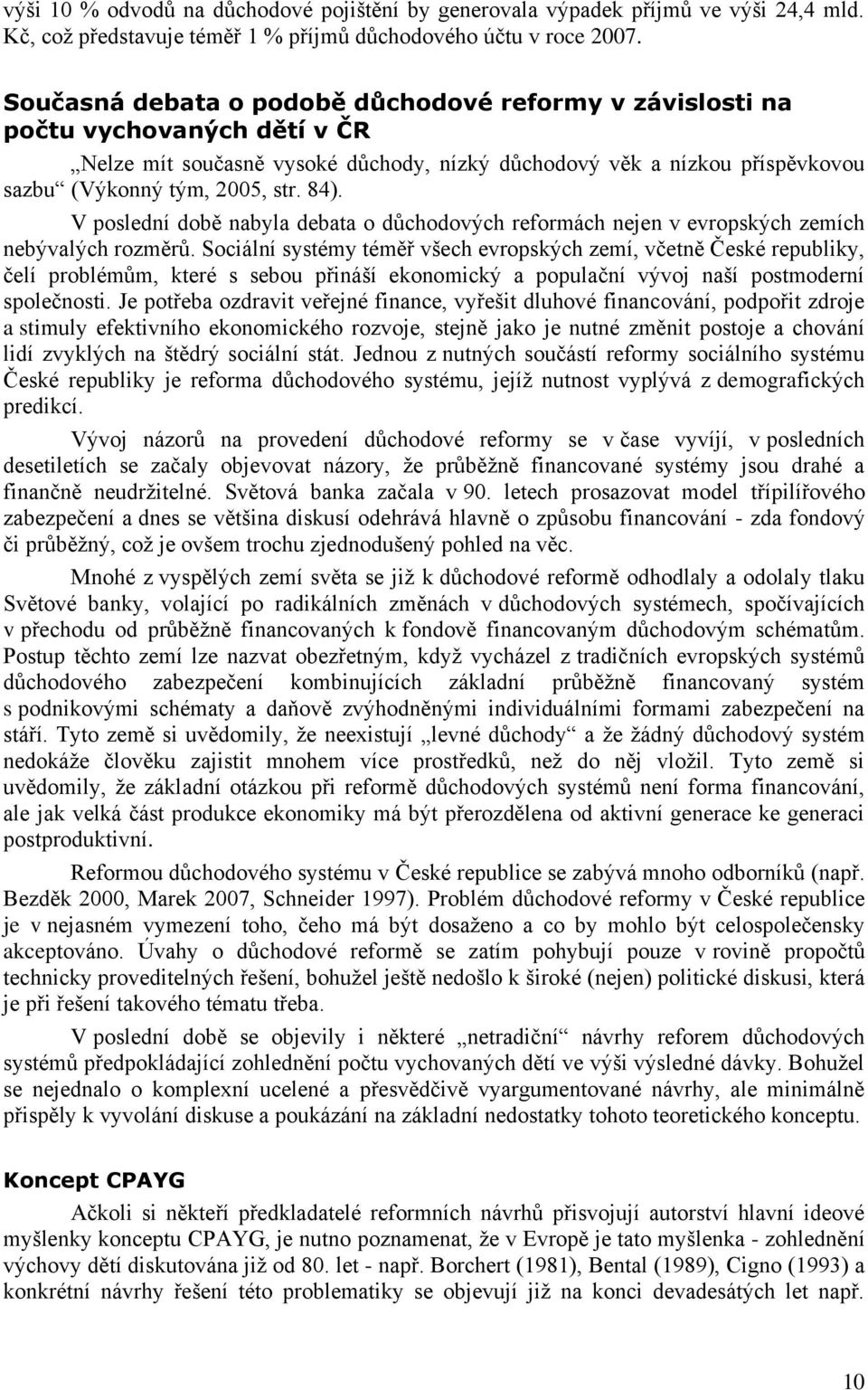 V poslední době nabyla debata o důchodových reformách nejen v evropských zemích nebývalých rozměrů.