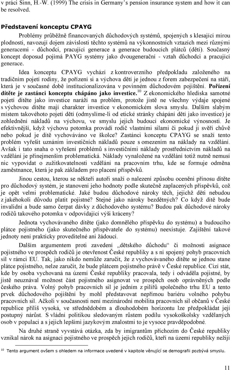 generacemi - důchodci, pracující generace a generace budoucích plátců (dětí). Současný koncept doposud pojímá PAYG systémy jako dvougenerační - vztah důchodci a pracující generace.