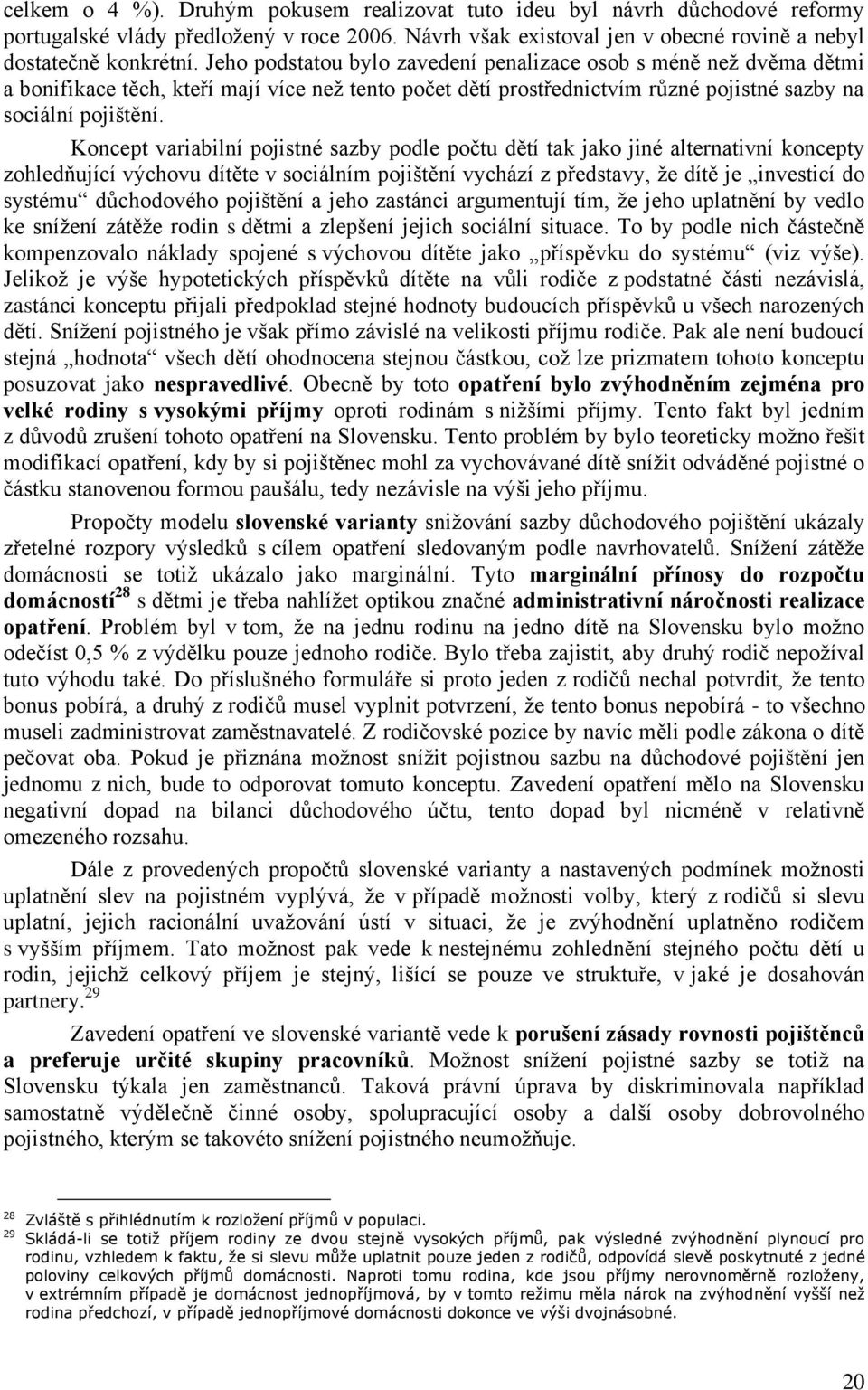 Koncept variabilní pojistné sazby podle počtu dětí tak jako jiné alternativní koncepty zohledňující výchovu dítěte v sociálním pojištění vychází z představy, ţe dítě je investicí do systému