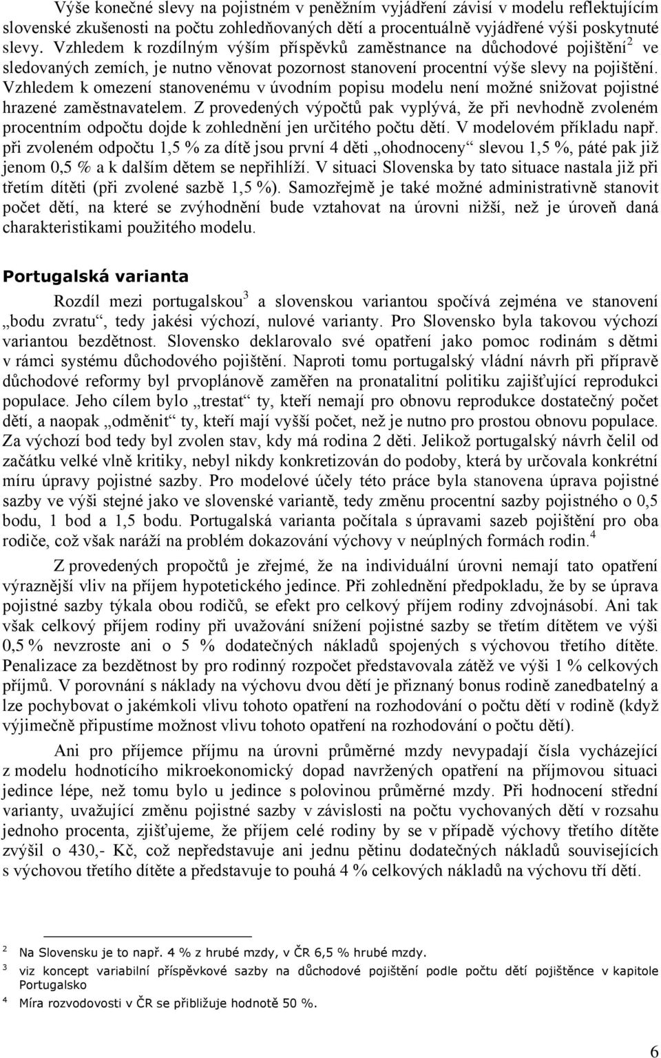 Vzhledem k omezení stanovenému v úvodním popisu modelu není moţné sniţovat pojistné hrazené zaměstnavatelem.