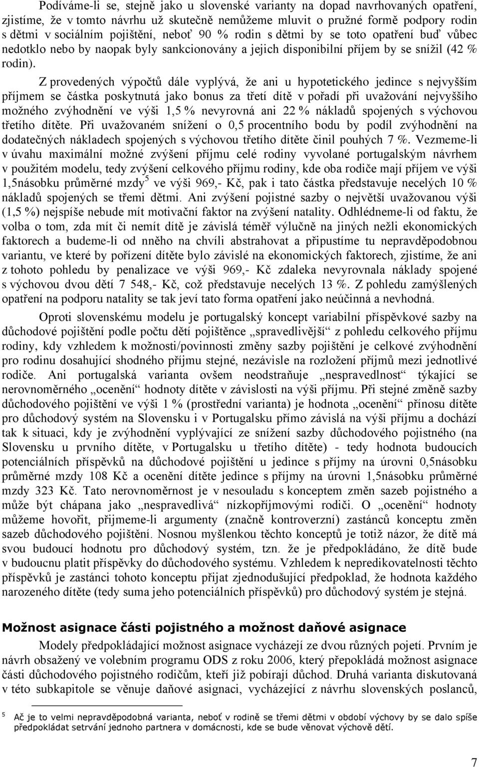 Z provedených výpočtů dále vyplývá, ţe ani u hypotetického jedince s nejvyšším příjmem se částka poskytnutá jako bonus za třetí dítě v pořadí při uvaţování nejvyššího moţného zvýhodnění ve výši 1,5 %