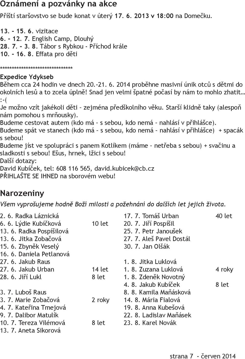 2014 proběhne masivní únik otců s dětmi do okolních lesů a to zcela úplně! Snad jen velmi špatné počasí by nám to mohlo zhatit :-( Je možno vzít jakékoli děti zejména předškolního věku.