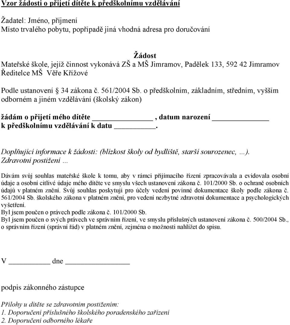 o předškolním, základním, středním, vyšším odborném a jiném vzdělávání (školský zákon) žádám o přijetí mého dítěte, datum narození k předškolnímu vzdělávání k datu.