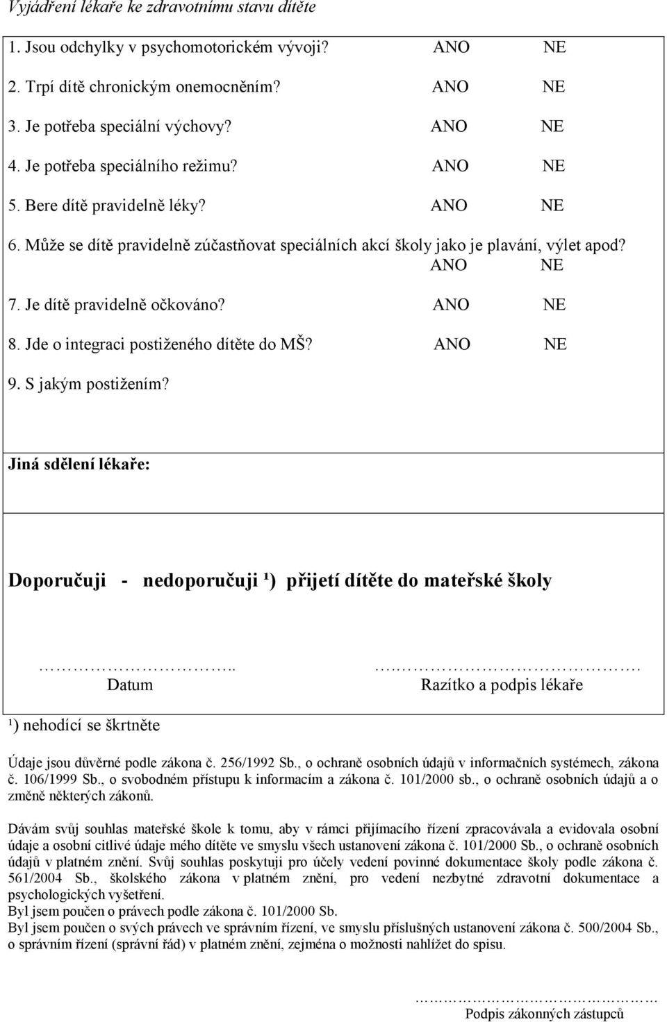 Je dítě pravidelně očkováno? ANO NE 8. Jde o integraci postiženého dítěte do MŠ? ANO NE 9. S jakým postižením? Jiná sdělení lékaře: Doporučuji - nedoporučuji ¹) přijetí dítěte do mateřské školy.