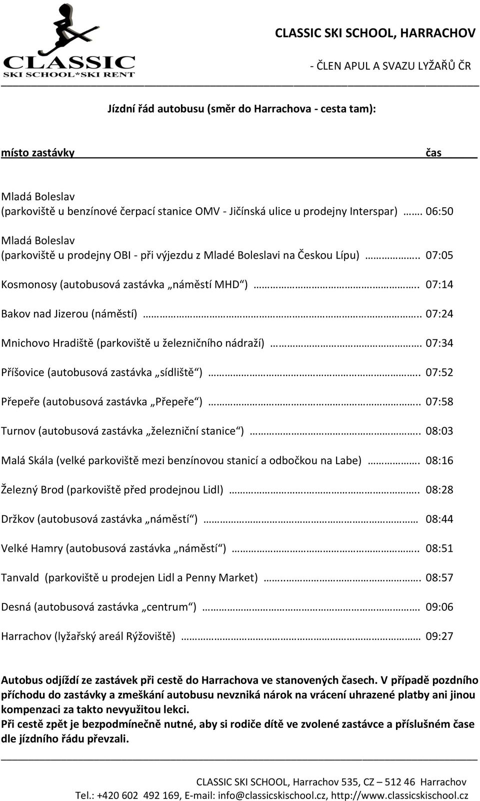 . 07:24 Mnichovo Hradiště (parkoviště u železničního nádraží). 07:34 Příšovice (autobusová zastávka sídliště ).. 07:52 Přepeře (autobusová zastávka Přepeře ).