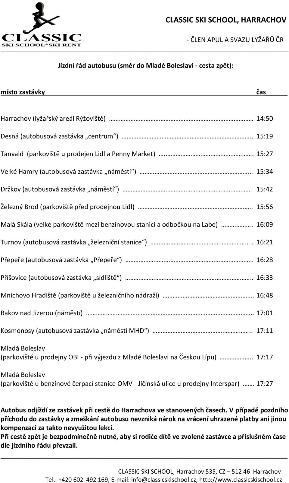 . 15:34 Držkov (autobusová zastávka náměstí ) 15:42 Železný Brod (parkoviště před prodejnou Lidl)... 15:56 Malá Skála (velké parkoviště mezi benzínovou stanicí a odbočkou na Labe).