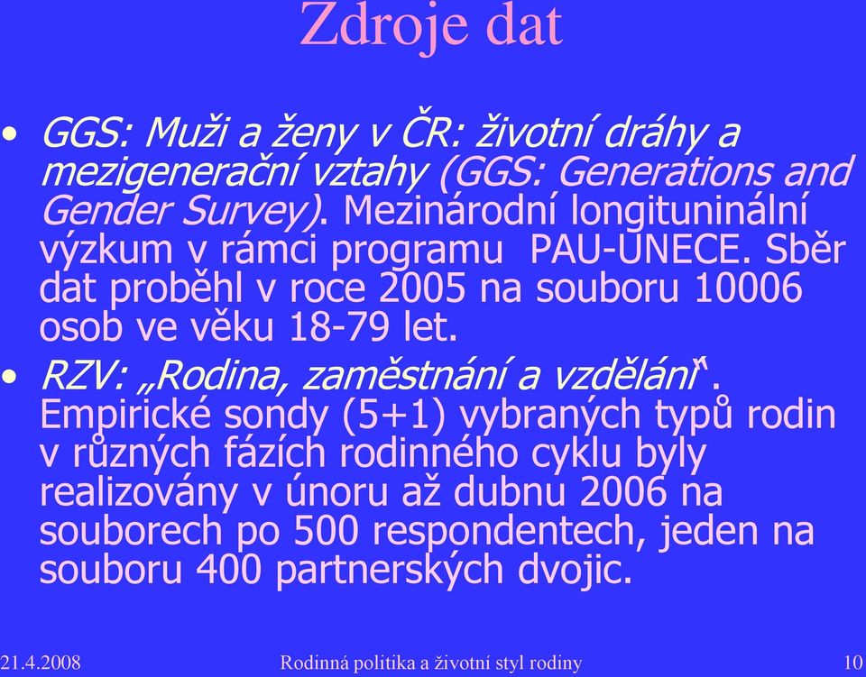 Sběr dat proběhl v roce 2005 na souboru 10006 osob ve věku 18-79 let. RZV: Rodina, zaměstnání a vzdělání.