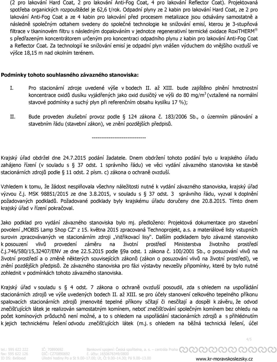 společné technologie ke snižování emisí, kterou je 3-stupňová filtrace v tkaninovém filtru s následným dopalováním v jednotce regenerativní termické oxidace RoxiTHERM s předřazeným koncentrátorem