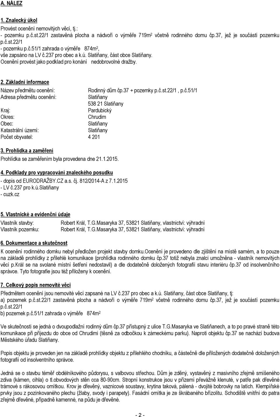 37 + pozemky p.č.st.22/1, p.č.51/1 Adresa předmětu ocenění: Slatiňany 538 21 Slatiňany Kraj: Pardubický Okres: Chrudim Obec: Slatiňany Katastrální území: Slatiňany Počet obyvatel: 4 201 3.