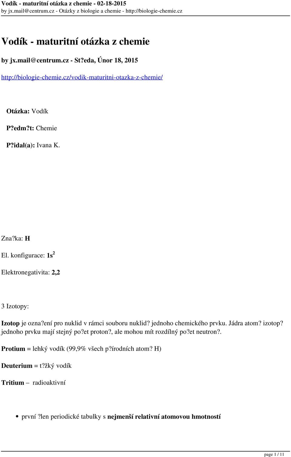 konfigurace: 1s 2 Elektronegativita: 2,2 3 Izotopy: Izotop je ozna?ení pro nuklid v rámci souboru nuklid? jednoho chemického prvku. Jádra atom? izotop?