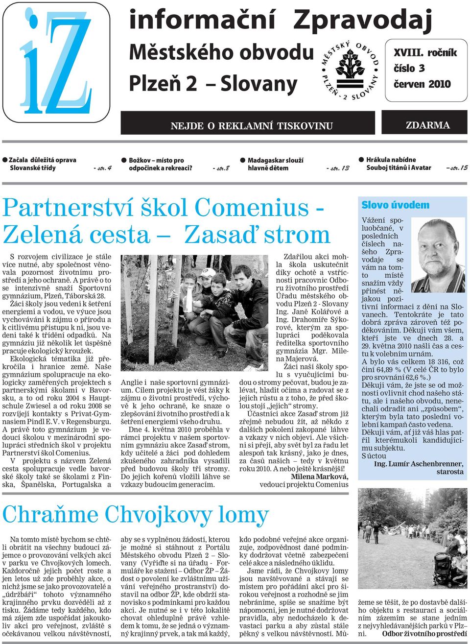 15 Partnerství škol Comenius - Zelená cesta Zasaď strom S rozvojem civilizace je stále více nutné, aby společnost věnovala pozornost životnímu prostředí a jeho ochraně.