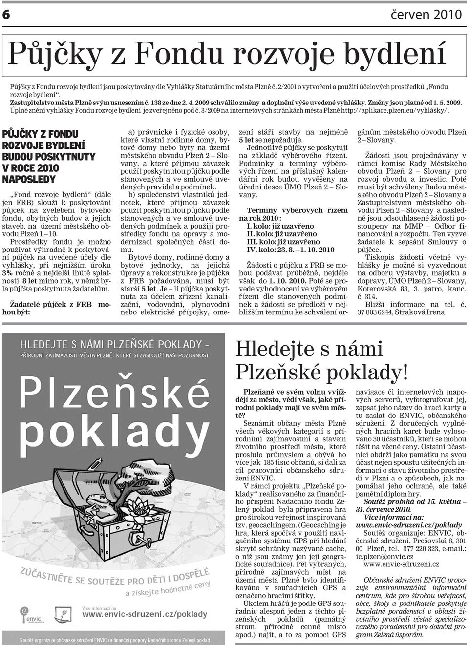 Změny jsou platné od 1. 5. 2009. Úplné znění vyhlášky Fondu rozvoje bydlení je zveřejněno pod č. 3/2009 na internetových stránkách města Plzně http://aplikace.plzen.eu/vyhlášky/.