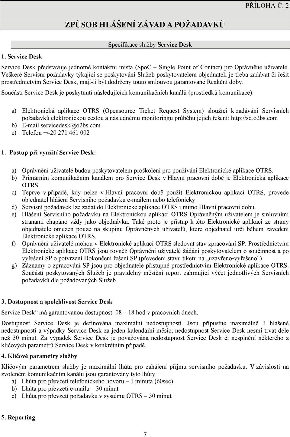 doby. Součástí Service Desk je poskytnutí následujících komunikačních kanálů (prostředků komunikace): a) Elektronická aplikace OTRS (Opensource Ticket Request System) sloužící k zadávání Servisních