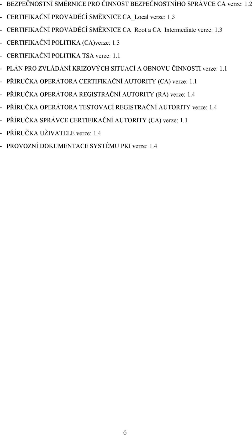 1 - PLÁN PRO ZVLÁDÁNÍ KRIZOVÝCH SITUACÍ A OBNOVU ČINNOSTI verze: 1.1 - PŘÍRUČKA OPERÁTORA CERTIFIKAČNÍ AUTORITY (CA) verze: 1.