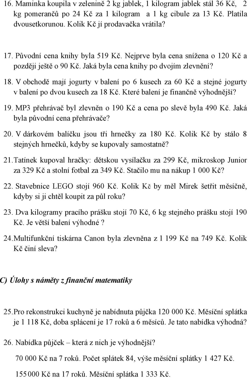 V obchodě mají jogurty v balení po 6 kusech za 60 Kč a stejné jogurty v balení po dvou kusech za 18 Kč. Které balení je finančně výhodnější? 19.