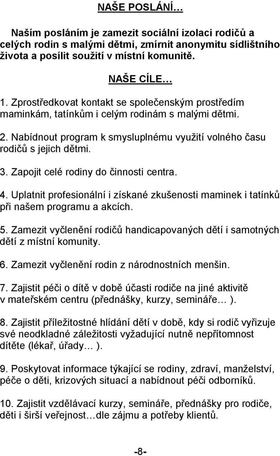 Zapojit celé rodiny do činnosti centra. 4. Uplatnit profesionální i získané zkušenosti maminek i tatínků při našem programu a akcích. 5.