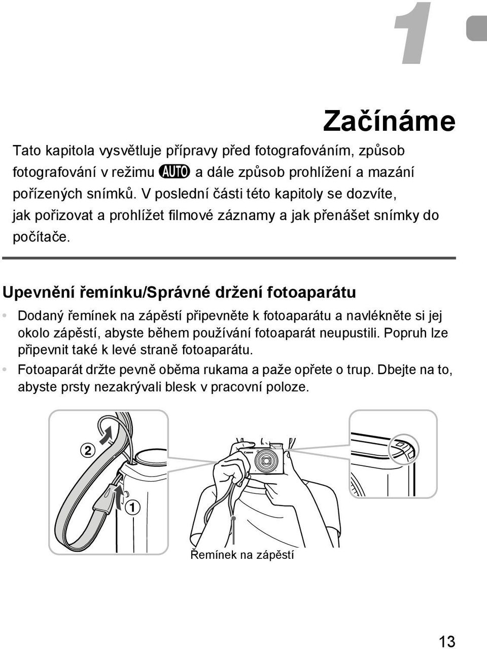 Upevnění řemínku/správné držení fotoaparátu Dodaný řemínek na zápěstí připevněte k fotoaparátu a navlékněte si jej okolo zápěstí, abyste během používání