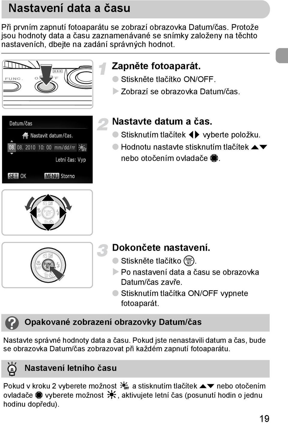 Zobrazí se obrazovka Datum/čas. Nastavte datum a čas. Stisknutím tlačítek qr vyberte položku. Hodnotu nastavte stisknutím tlačítek op nebo otočením ovladače Ê. Dokončete nastavení.