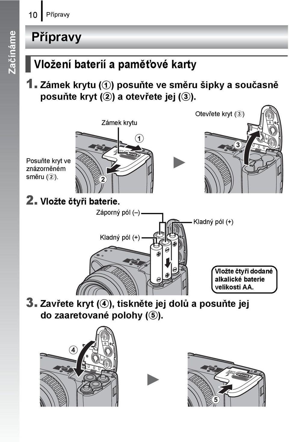 Zámek krytu Otevřete kryt (c) Posuňte kryt ve znázorněném směru (b). 2. Vložte čtyři baterie.