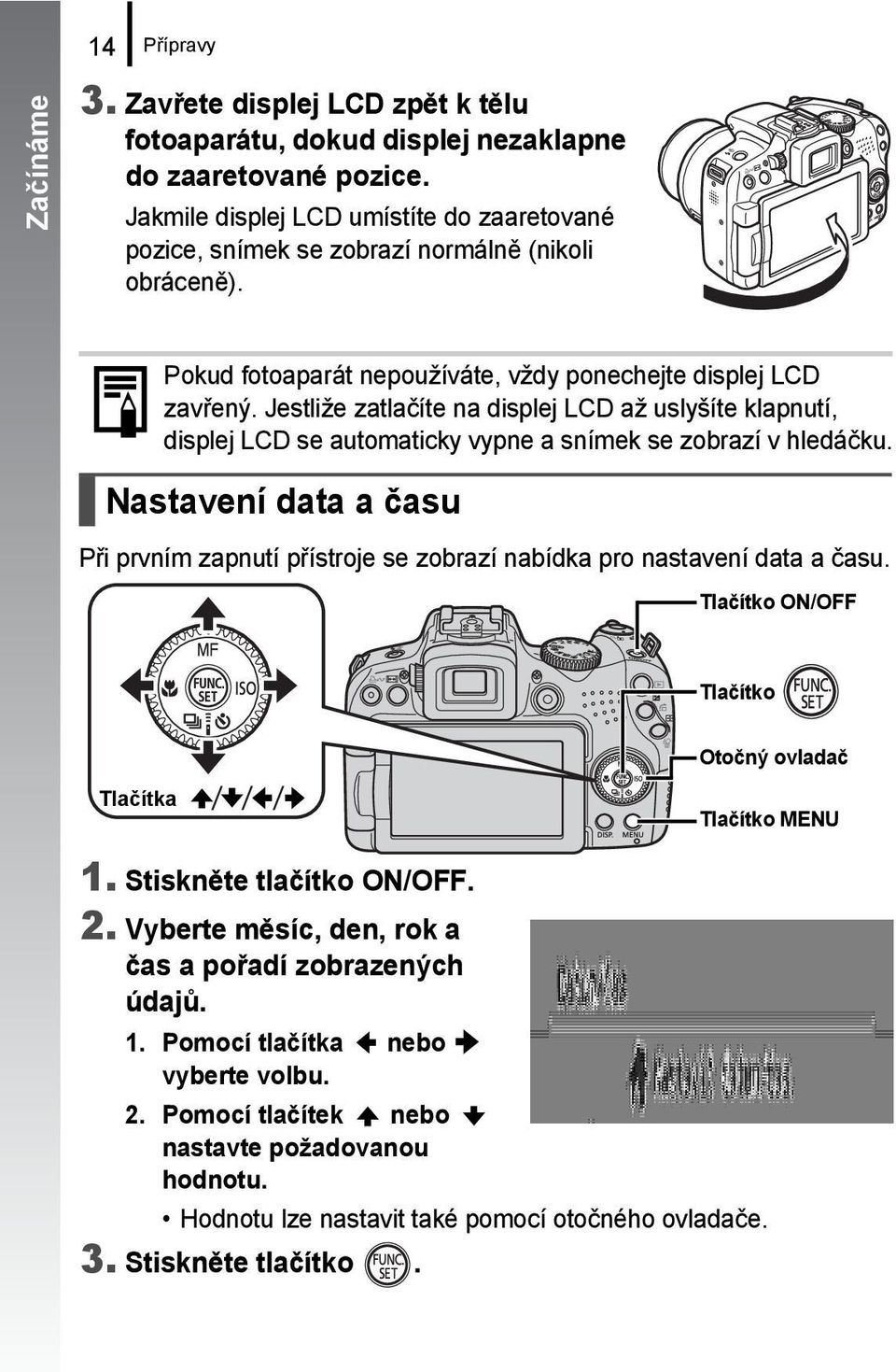 Jestliže zatlačíte na displej LCD až uslyšíte klapnutí, displej LCD se automaticky vypne a snímek se zobrazí v hledáčku.