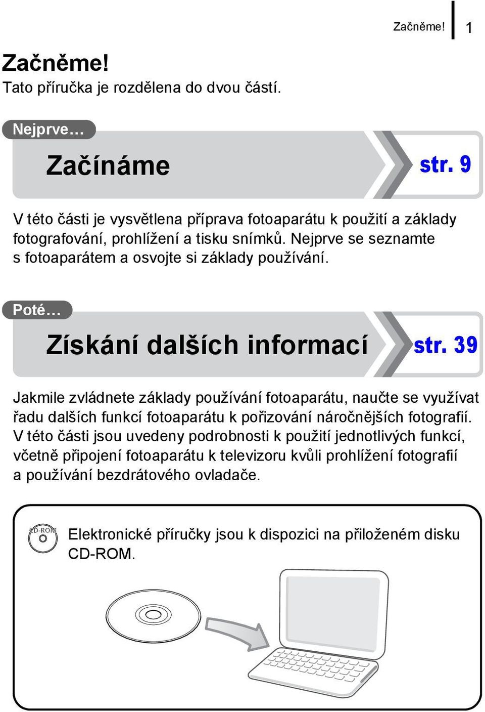 Nejprve se seznamte s fotoaparátem a osvojte si základy používání. Poté Získání dalších informací str.