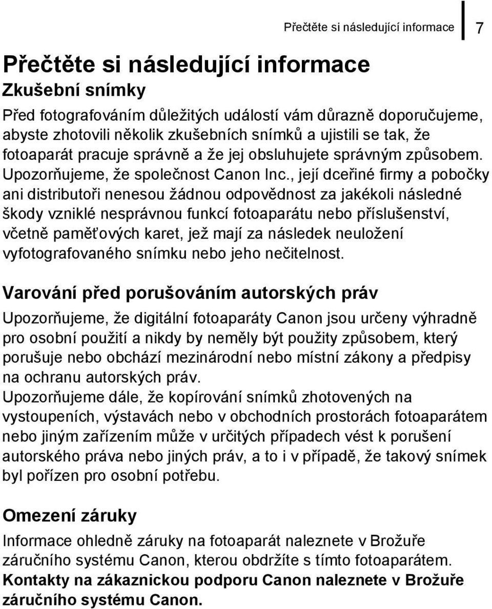 , její dceřiné firmy a pobočky ani distributoři nenesou žádnou odpovědnost za jakékoli následné škody vzniklé nesprávnou funkcí fotoaparátu nebo příslušenství, včetně paměťových karet, jež mají za