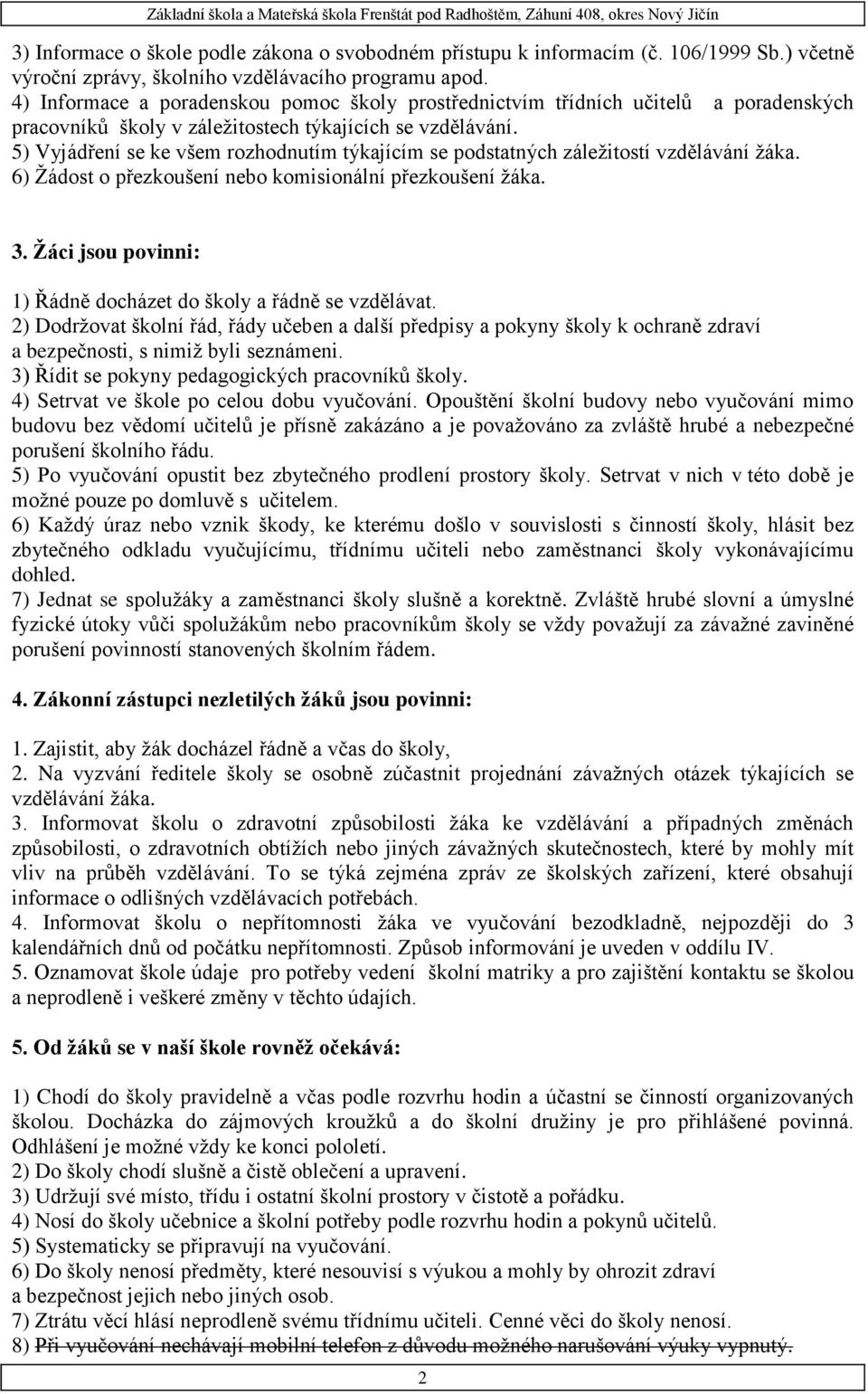 5) Vyjádření se ke všem rozhodnutím týkajícím se podstatných záležitostí vzdělávání žáka. 6) Žádost o přezkoušení nebo komisionální přezkoušení žáka. 3.