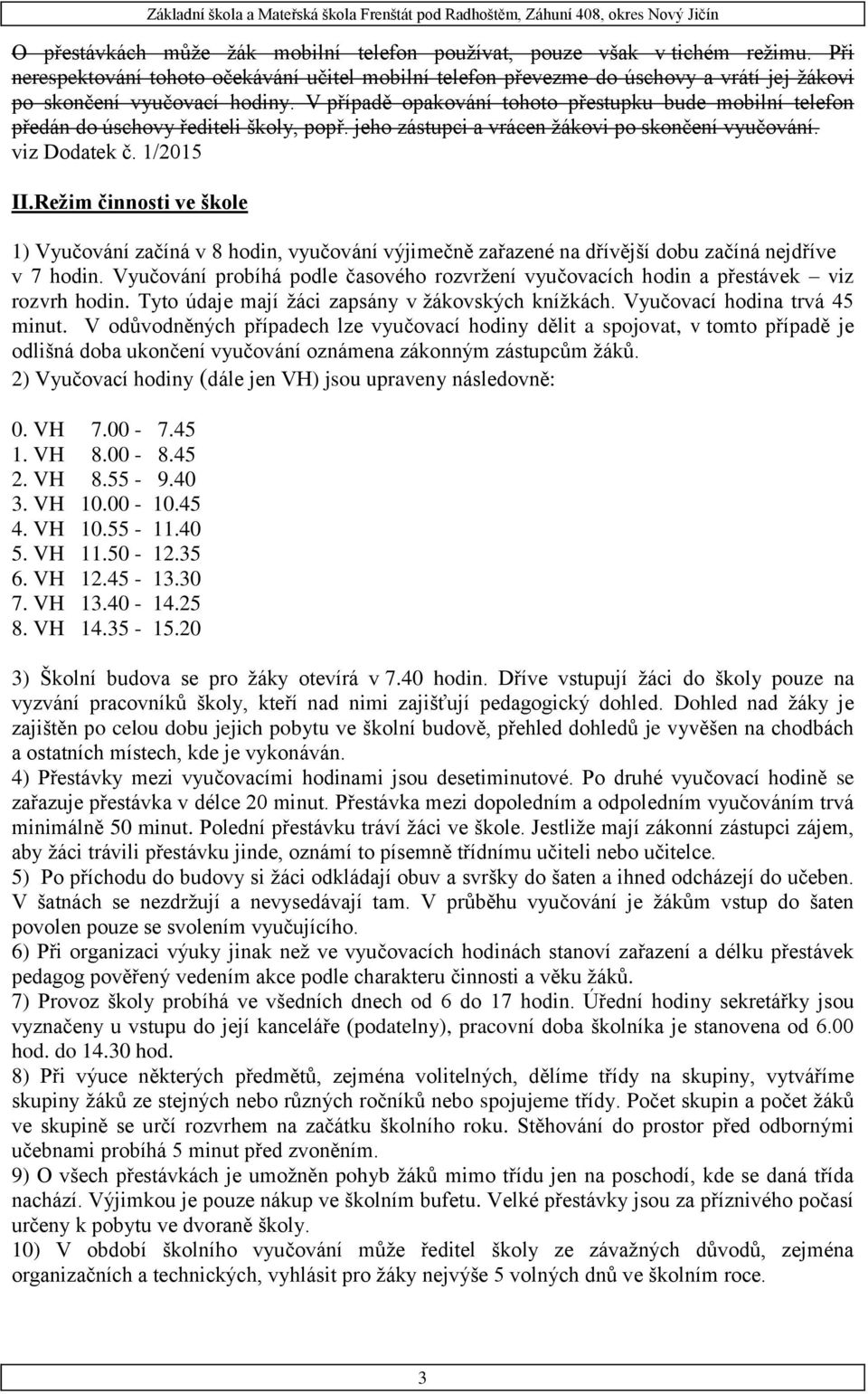V případě opakování tohoto přestupku bude mobilní telefon předán do úschovy řediteli školy, popř. jeho zástupci a vrácen žákovi po skončení vyučování. viz Dodatek č. 1/2015 II.
