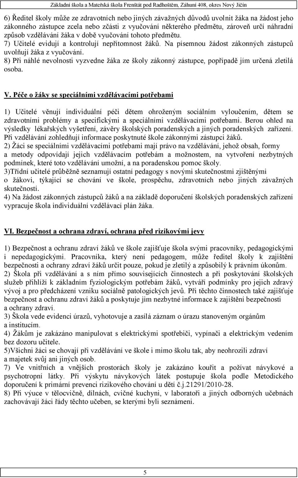 8) Při náhlé nevolnosti vyzvedne žáka ze školy zákonný zástupce, popřípadě jím určená zletilá osoba. V.