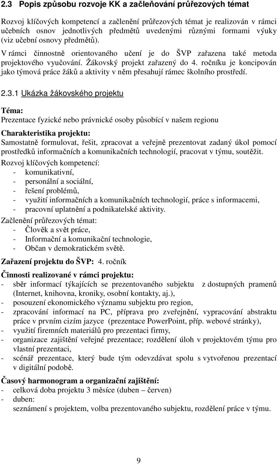 ročníku je koncipován jako týmová práce žáků a aktivity v něm přesahují rámec školního prostředí. 2.3.