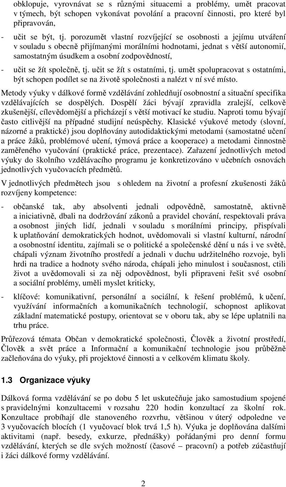 společně, tj. učit se žít s ostatními, tj. umět spolupracovat s ostatními, být schopen podílet se na životě společnosti a nalézt v ní své místo.