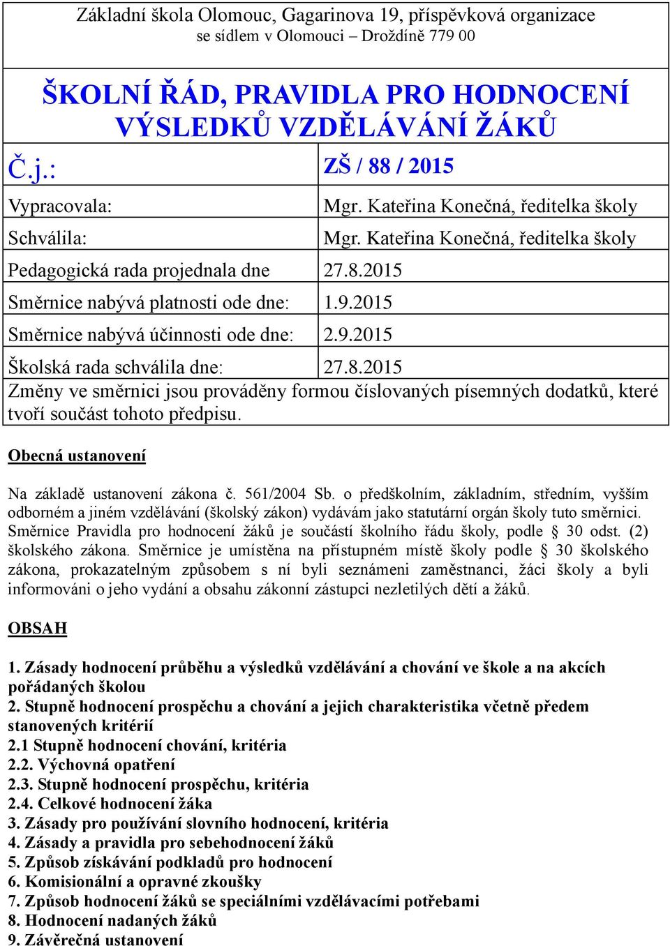 Kateřina Konečná, ředitelka školy Mgr. Kateřina Konečná, ředitelka školy Školská rada schválila dne: 27.8.