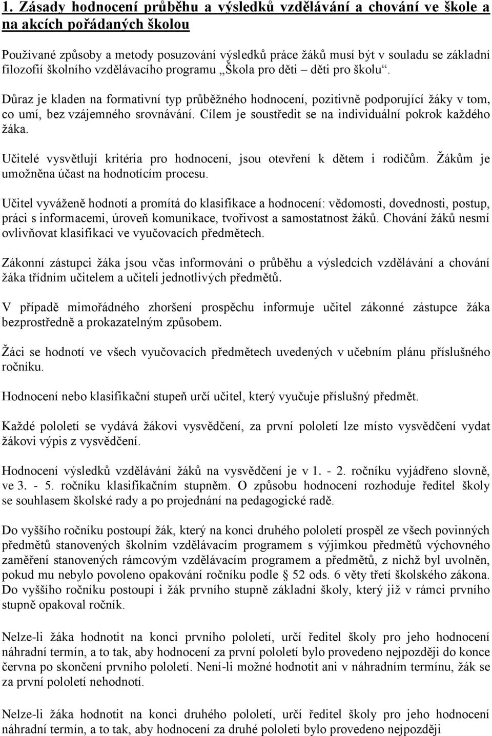 Cílem je soustředit se na individuální pokrok každého žáka. Učitelé vysvětlují kritéria pro hodnocení, jsou otevření k dětem i rodičům. Žákům je umožněna účast na hodnotícím procesu.