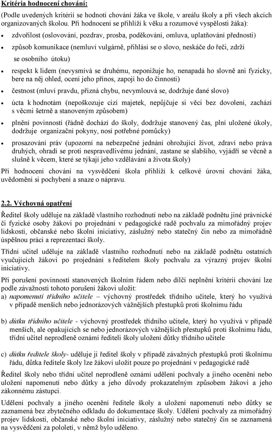 slovo, neskáče do řeči, zdrží se osobního útoku) respekt k lidem (nevysmívá se druhému, neponižuje ho, nenapadá ho slovně ani fyzicky, bere na něj ohled, ocení jeho přínos, zapojí ho do činnosti)