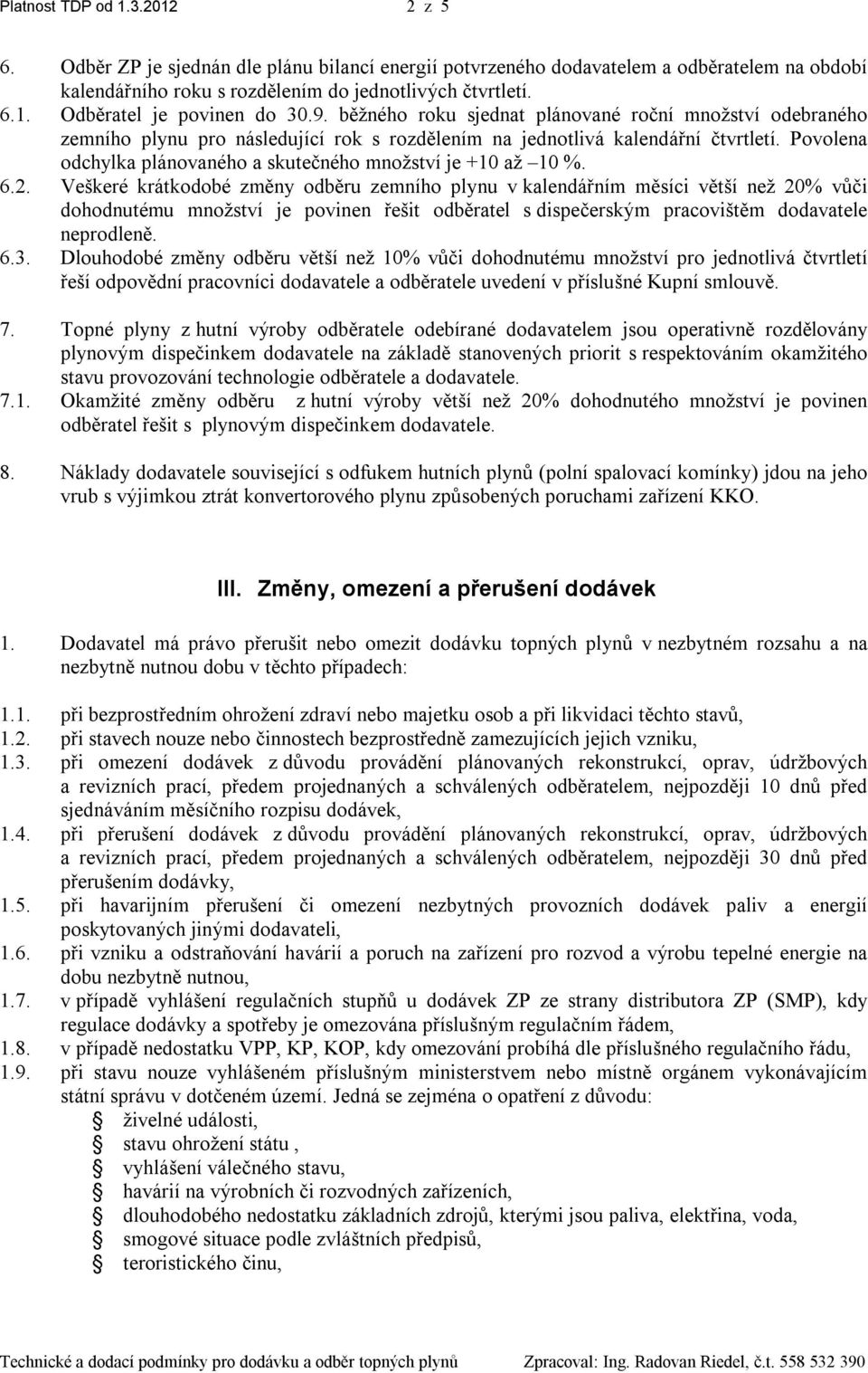 Povolena odchylka plánovaného a skutečného množství je +10 až 10 %. 6.2.