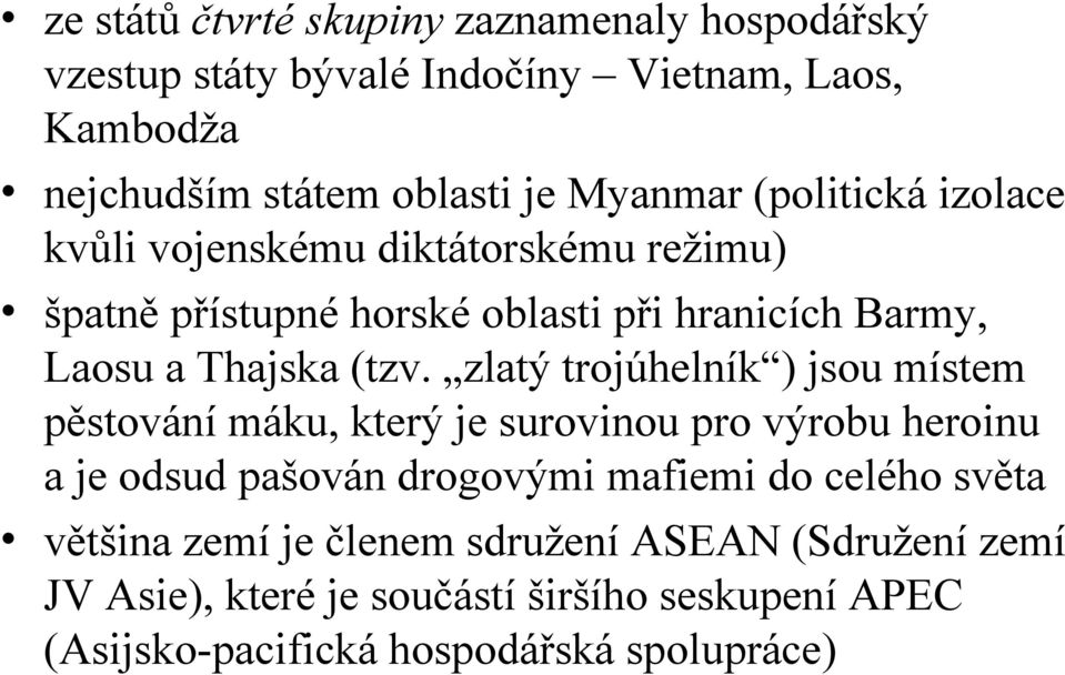 zlatý trojúhelník ) jsou místem pěstování máku, který je surovinou pro výrobu heroinu a je odsud pašován drogovými mafiemi do celého světa