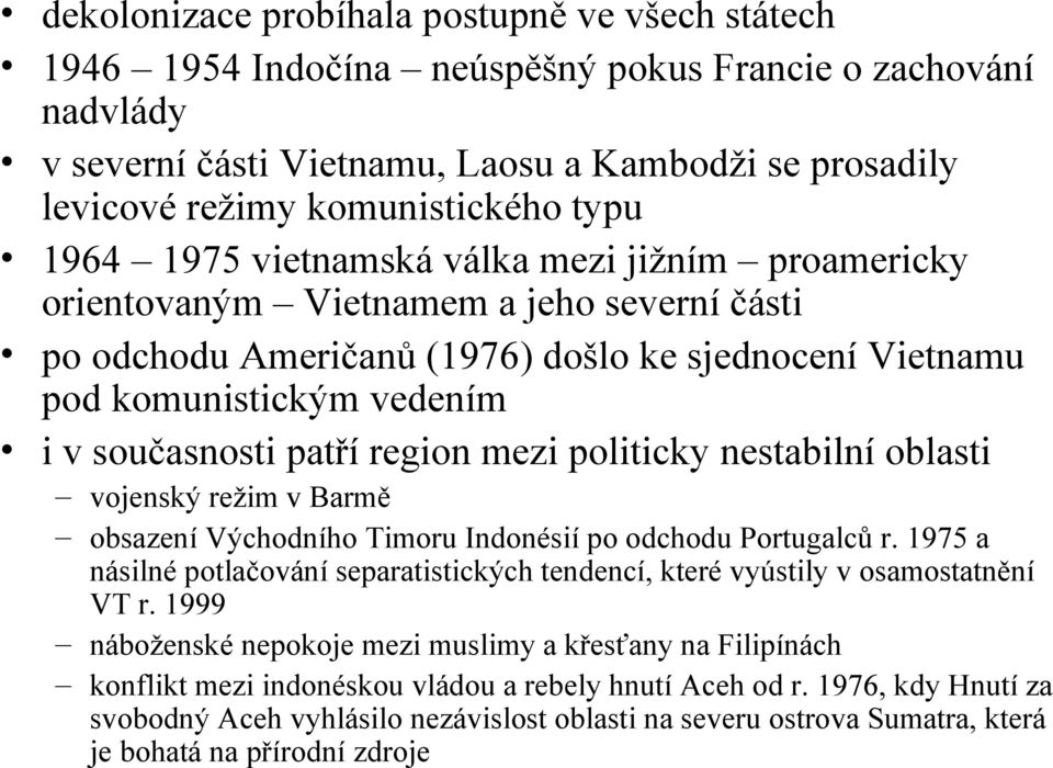 patří region mezi politicky nestabilní oblasti vojenský režim v Barmě obsazení Východního Timoru Indonésií po odchodu Portugalců r.