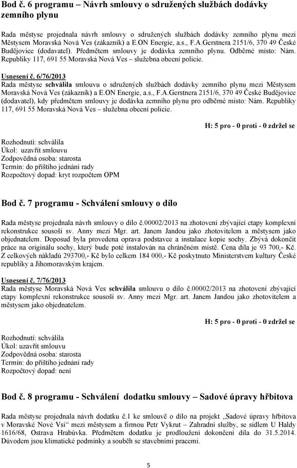 ON Energie, a.s., F.A.Gerstnera 2151/6, 370 49 České Budějovice (dodavatel). Předmětem smlouvy je dodávka zemního plynu. Odběrné místo: Nám.