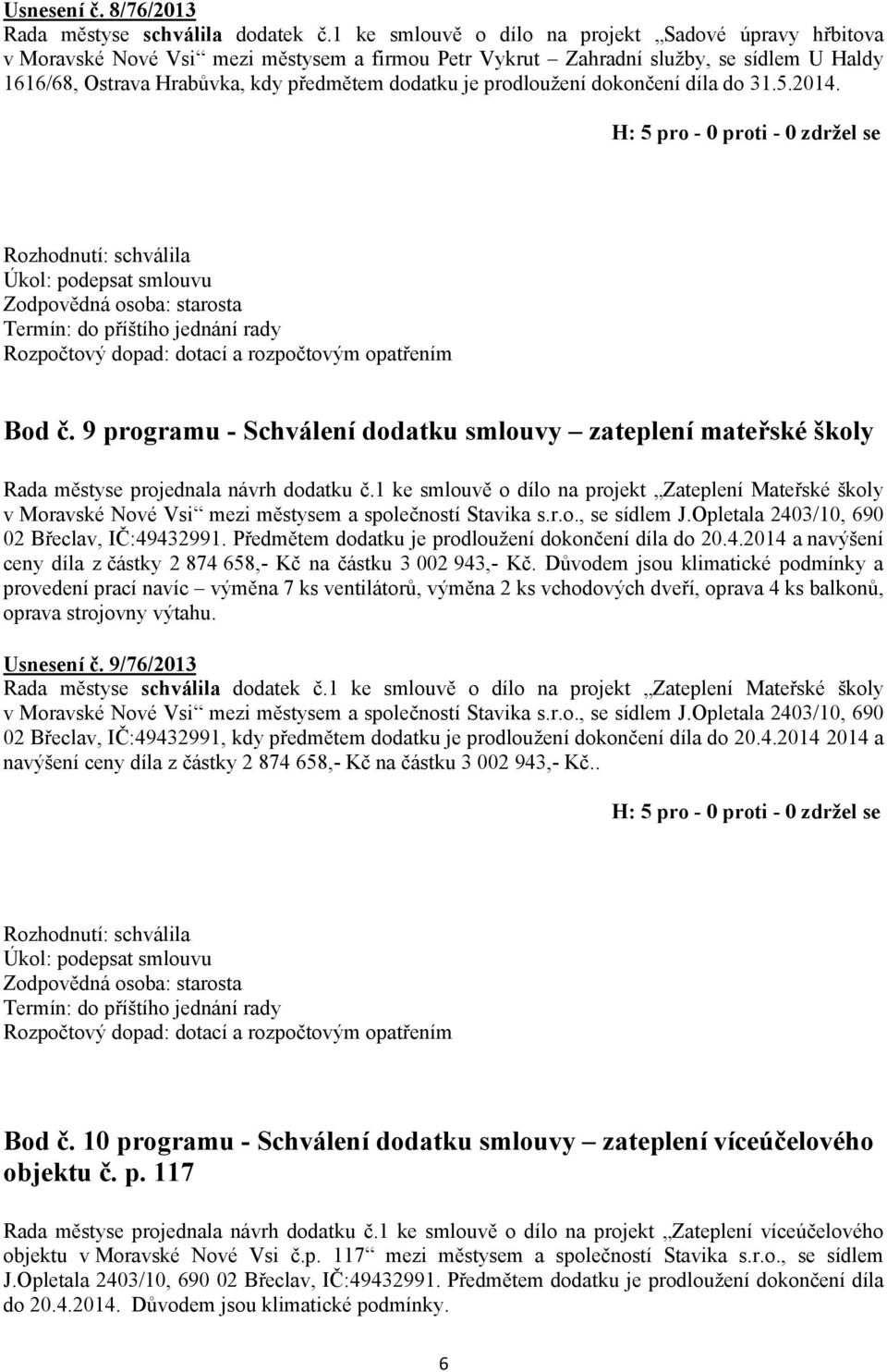 prodloužení dokončení díla do 31.5.2014. Úkol: podepsat smlouvu Rozpočtový dopad: dotací a rozpočtovým opatřením Bod č.