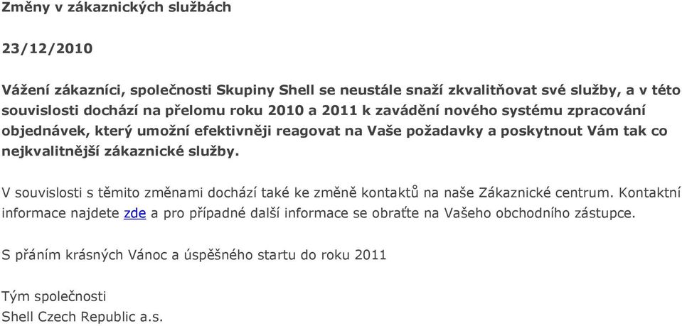 nejkvalitnější zákaznické sluţby. V souvislosti s těmito změnami dochází také ke změně kontaktů na naše Zákaznické centrum.